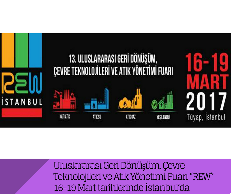 Uluslararası Geri Dönüşüm, Çevre Teknolojileri ve Atık Yönetimi Fuarı “REW” 16-19 Mart tarihlerinde İstanbul’da
