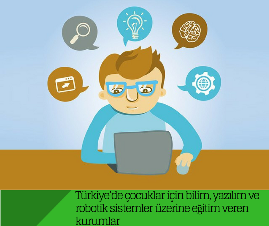 Türkiye’de çocuklar için bilim, yazılım ve robotik sistemler üzerine eğitim veren kurumlar
