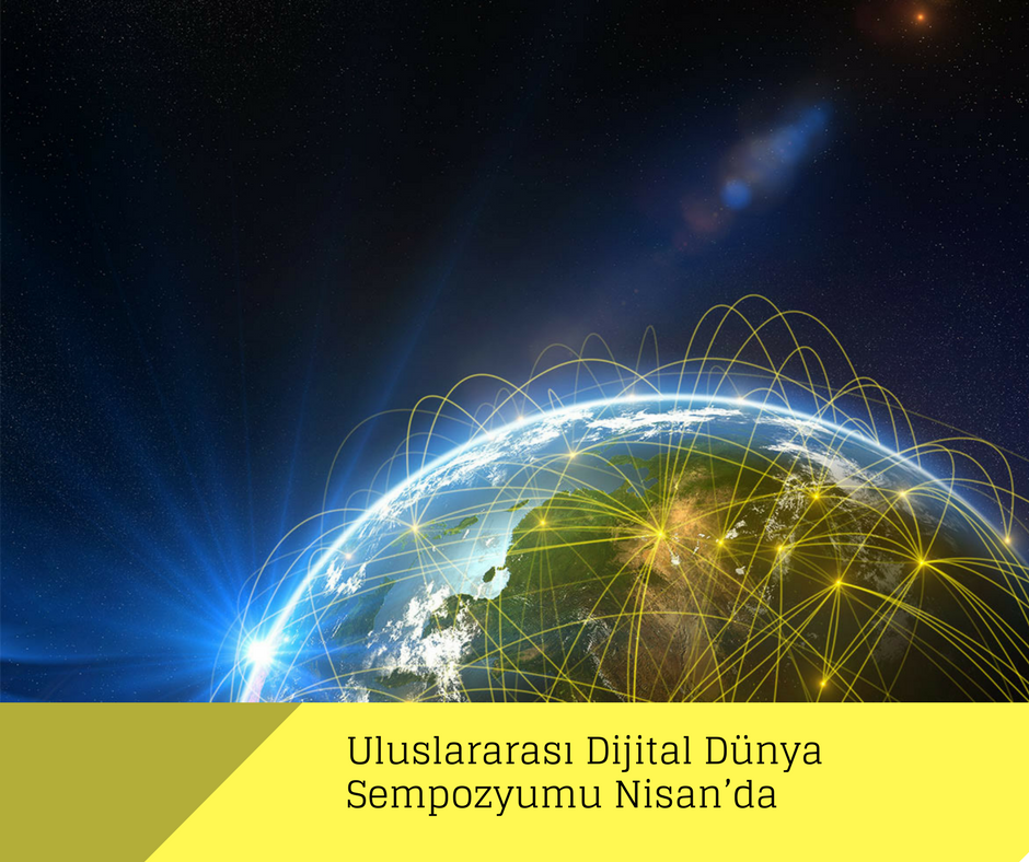 Uluslararası Dijital Dünya Sempozyumu Nisan’da Uluslararası Dijital Dünya Sempozyumu Nisan’da