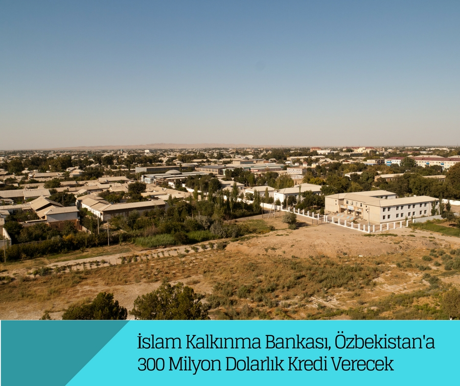 İslam Kalkınma Bankası, Özbekistan’a 300 Milyon Dolarlık Kredi Verecek