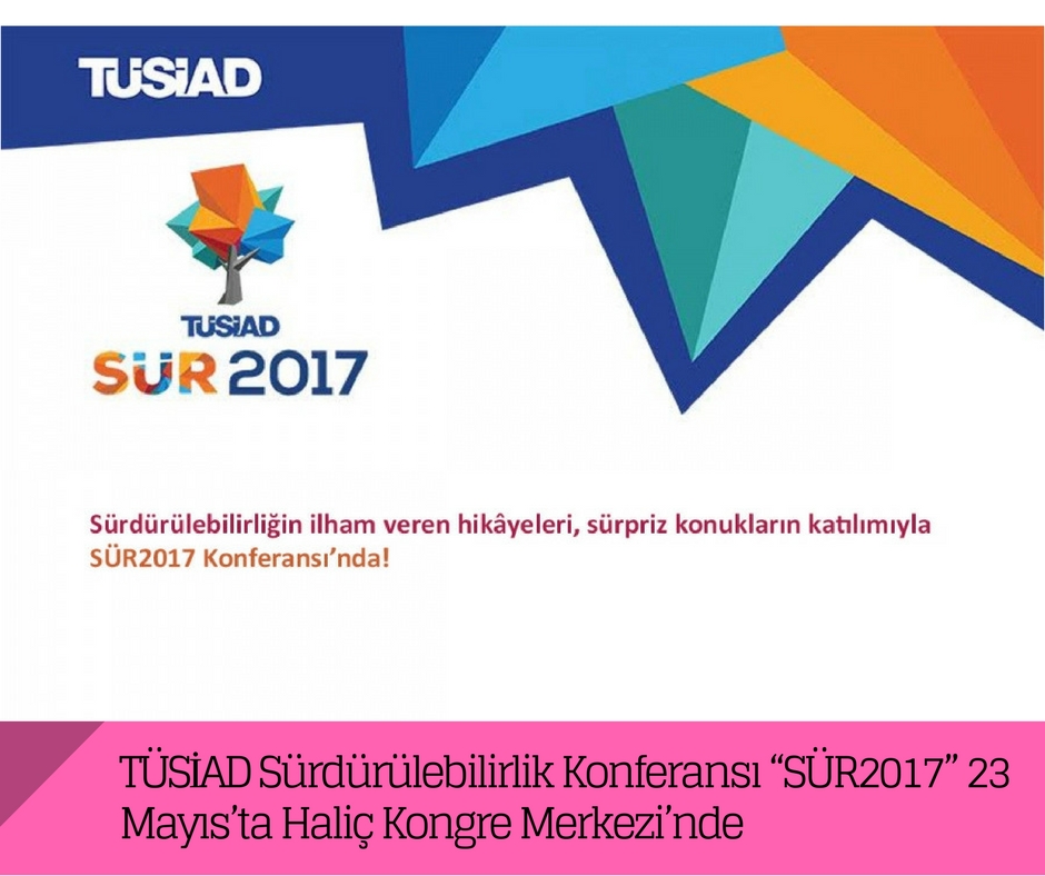 TÜSİAD Sürdürülebilirlik Konferansı “SÜR2017” 23 Mayıs’ta Haliç Kongre Merkezi’nde
