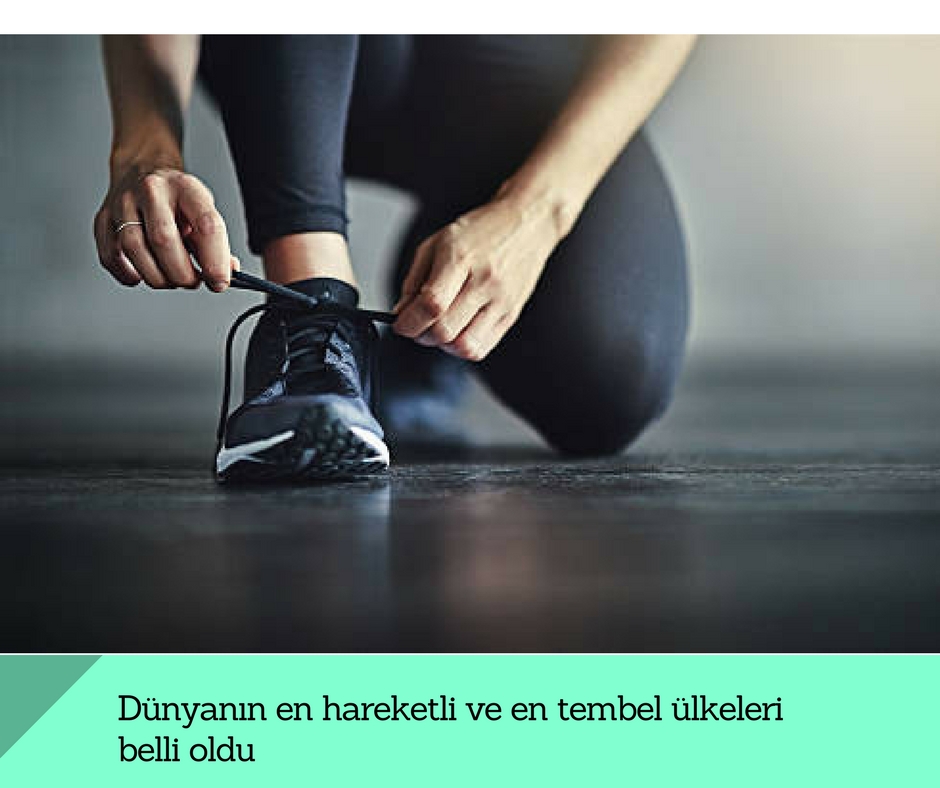 Dünyanın en tembel ve en hareketli ülkeleri belli oldu