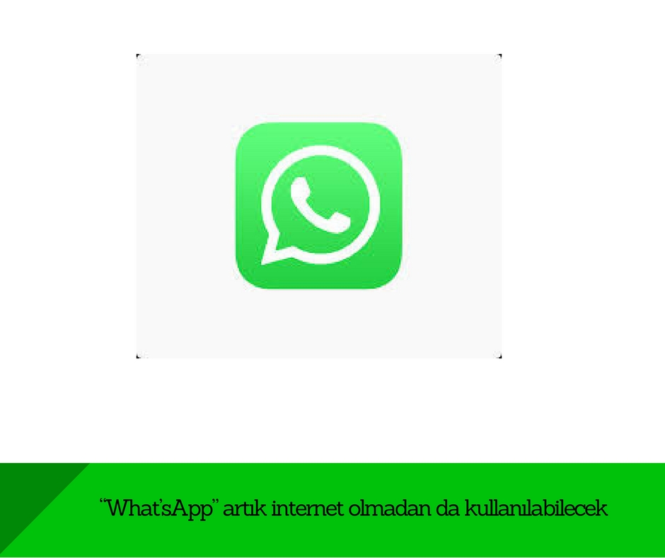 “What’sApp” artık internet olmadan da kullanılabilecek