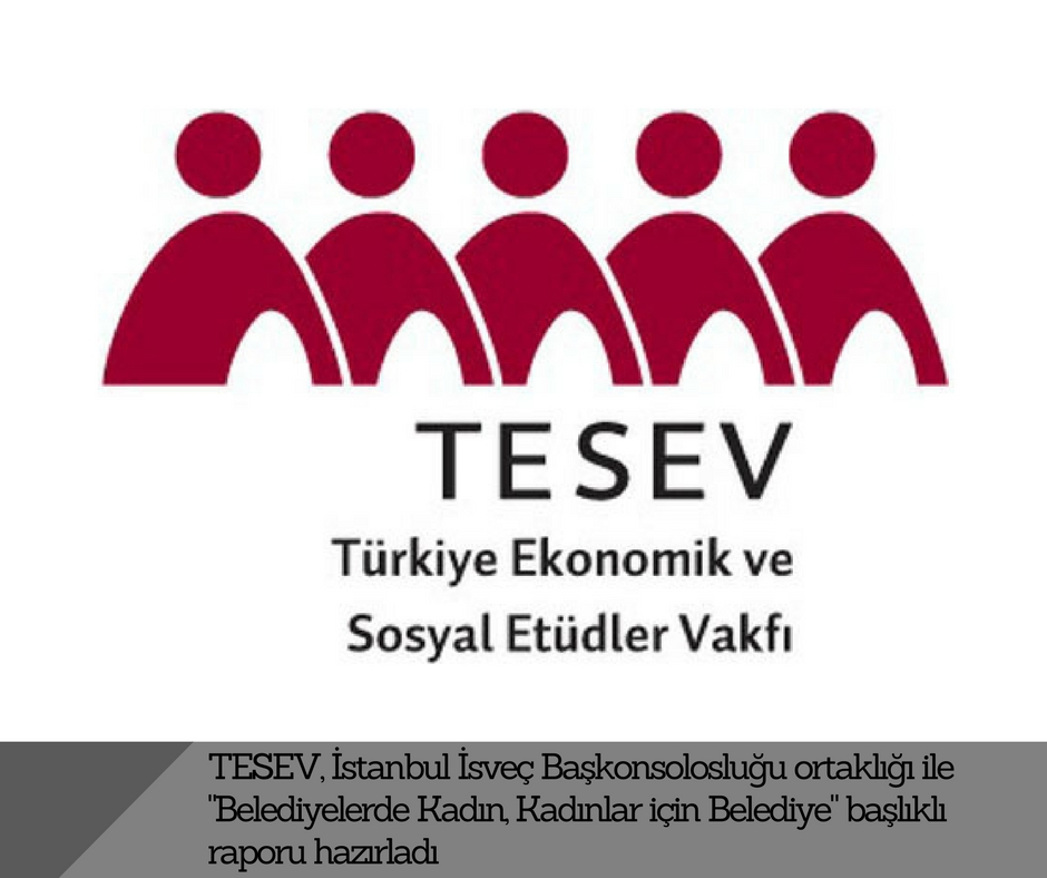 TESEV, İstanbul İsveç Başkonsolosluğu ortaklığı ile “Belediyelerde Kadın, Kadınlar için Belediye” başlıklı raporu hazırladı