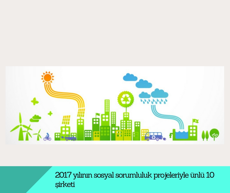 2017 yılının kurumsal sosyal sorumluluk projeleriyle ünlü 10 şirketi