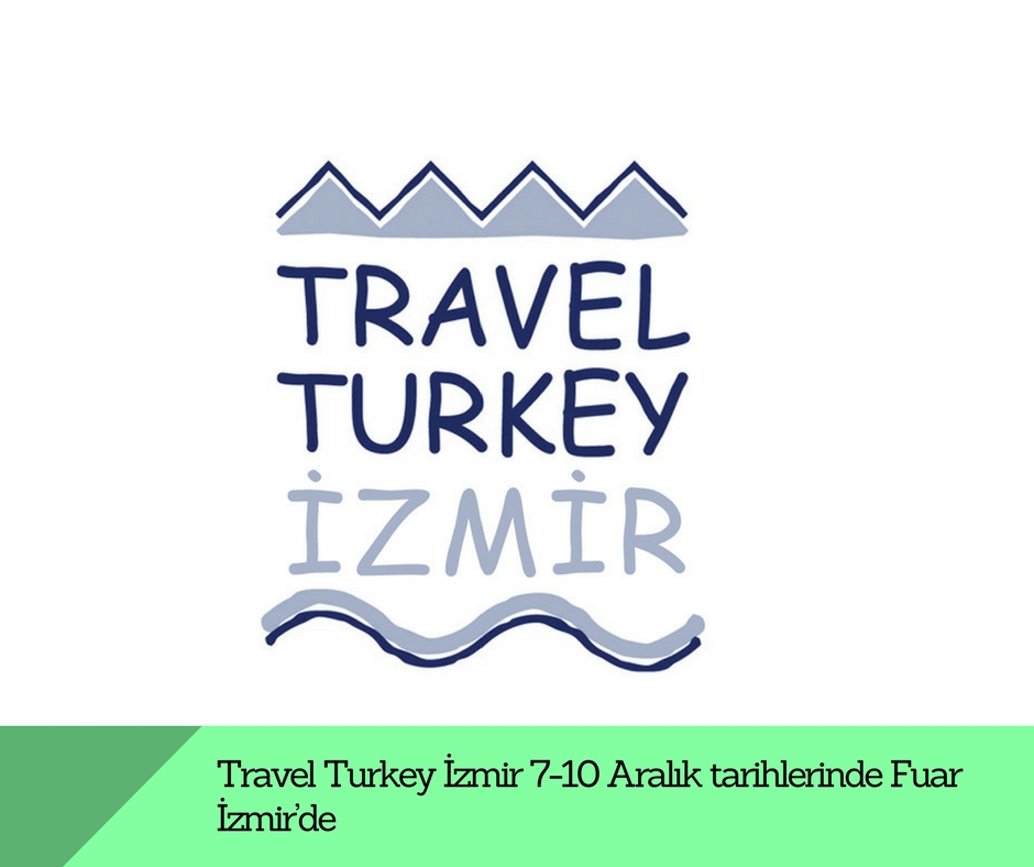 Travel Turkey İzmir 7-10 Aralık tarihlerinde fuarizmir’de