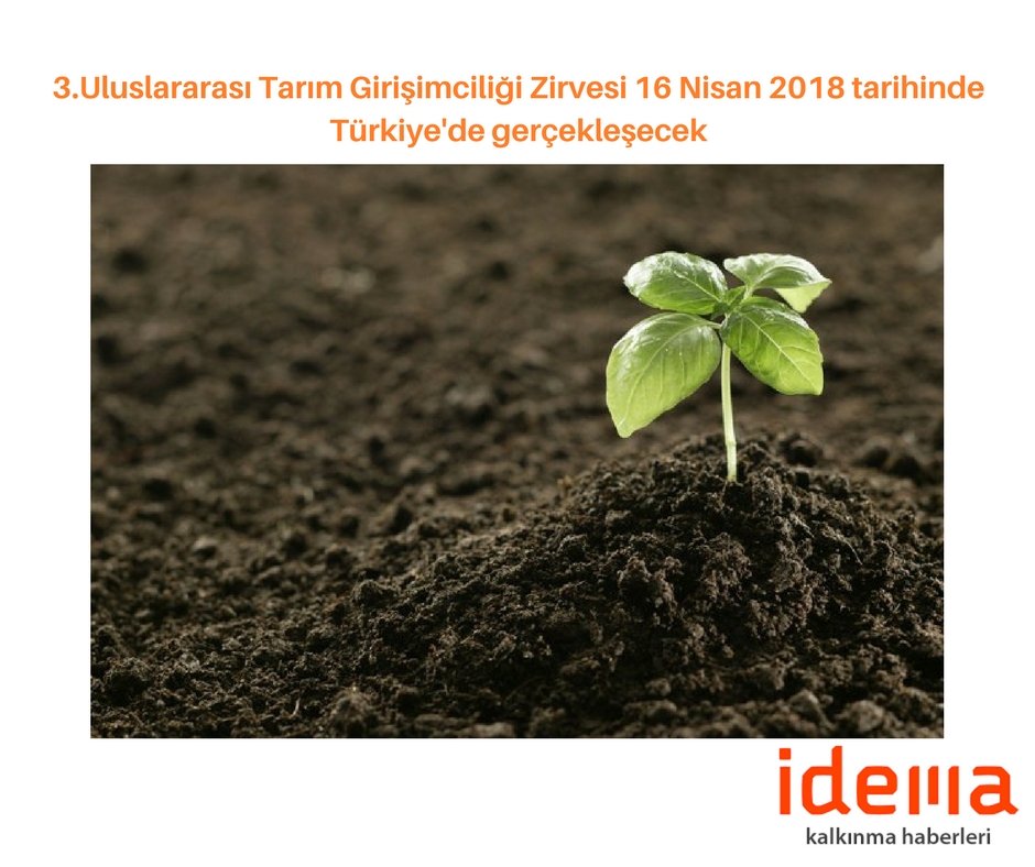 3.Uluslararası Tarım Girişimciliği Zirvesi 16 Nisan 2018 tarihinde Türkiye’de gerçekleşecek