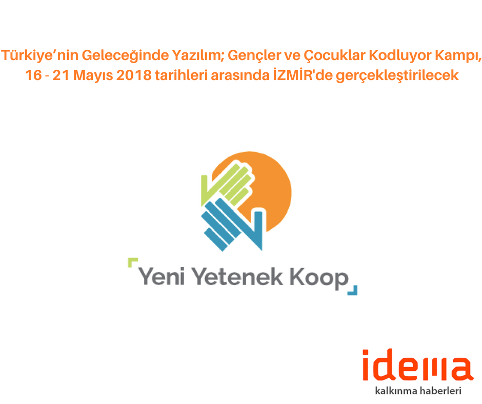 Türkiye’nin Geleceğinde Yazılım; Gençler ve Çocuklar Kodluyor Kampı, 16 – 21 Mayıs 2018 tarihleri arasında İZMİR’de gerçekleştirilecek