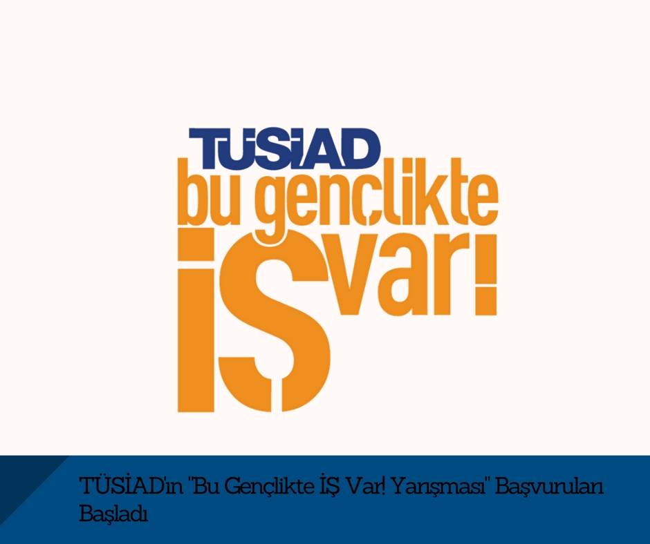 TÜSİAD’ın “Bu Gençlikte İŞ Var! Yarışması” Başvuruları Başladı