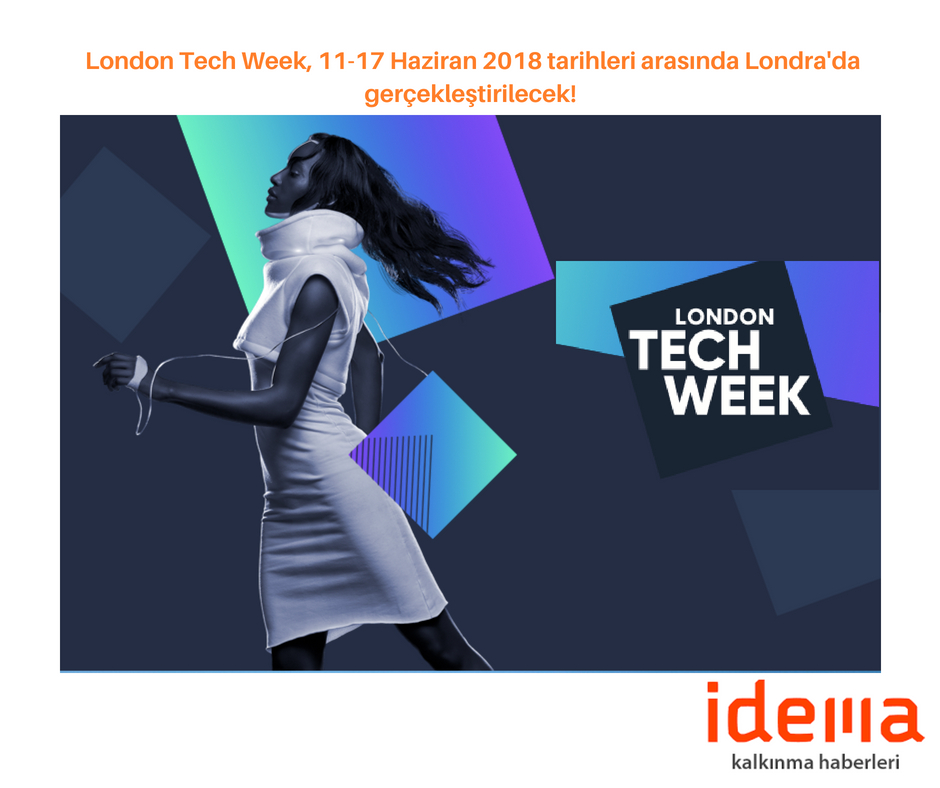 London Tech Week, 11-17 Haziran 2018 tarihleri arasında Londra’da gerçekleştirilecek!